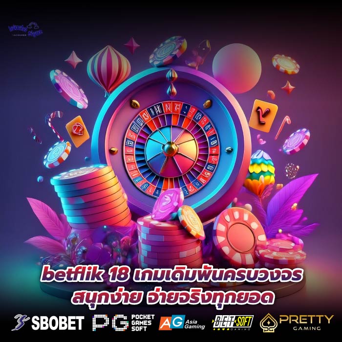 betflik 18 เกมเดิมพันครบวงจร สนุกง่าย จ่ายจริงทุกยอด